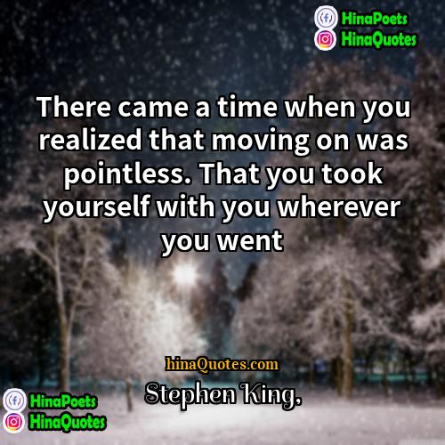 Stephen King Quotes | There came a time when you realized